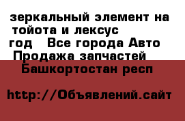 зеркальный элемент на тойота и лексус 2003-2017 год - Все города Авто » Продажа запчастей   . Башкортостан респ.